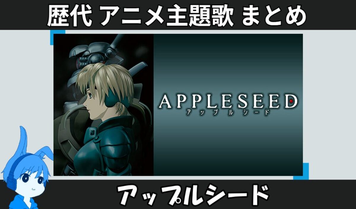 アップルシード 】歴代アニメ主題歌(OP・EN 全 2 曲)一覧！歌手名