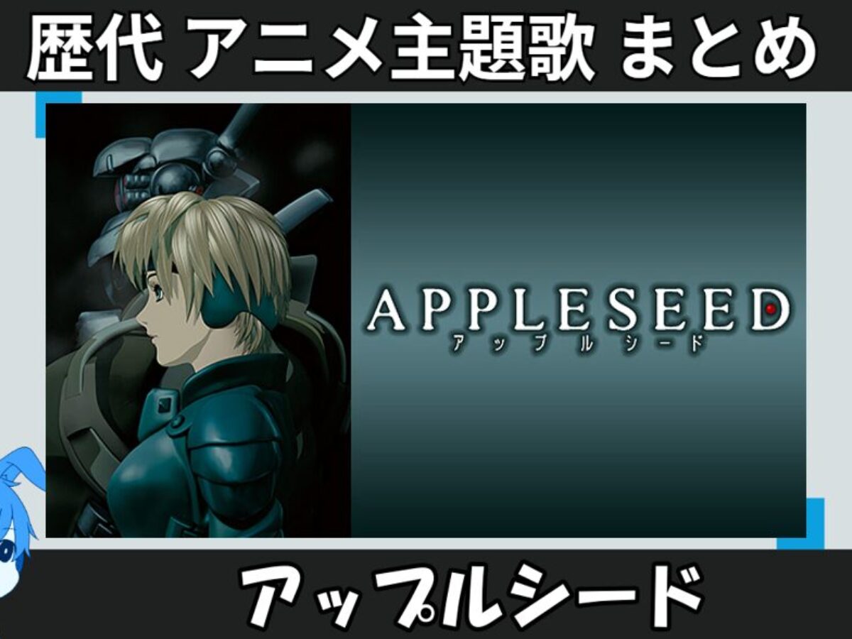 アップルシード 】歴代アニメ主題歌(OP・EN 全 2 曲)一覧！歌手名