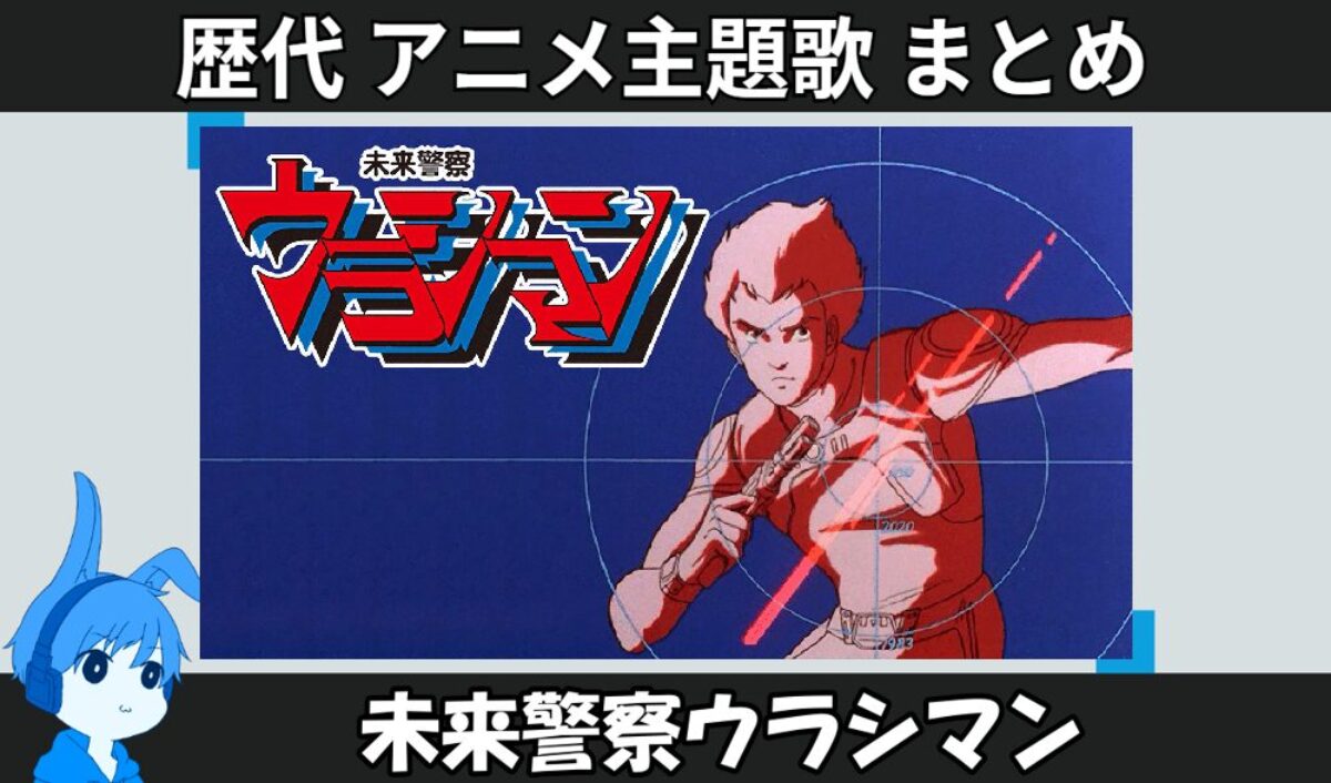 未来警察ウラシマン 】歴代アニメ主題歌(OP・EN 全 9 曲)一覧！歌手名