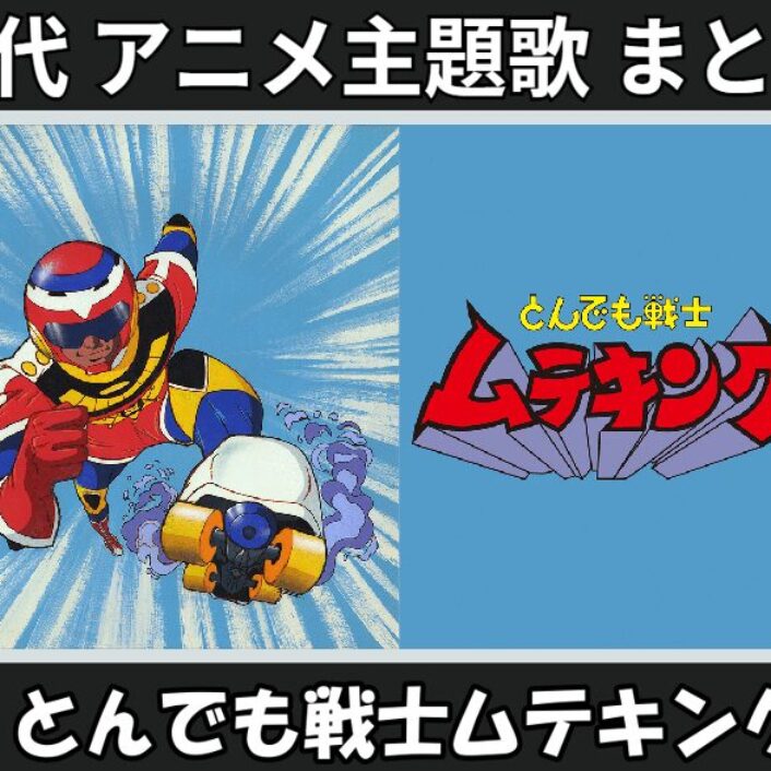 とんでも戦士ムテキング 】歴代アニメ主題歌(OP・EN 全 10 曲)一覧
