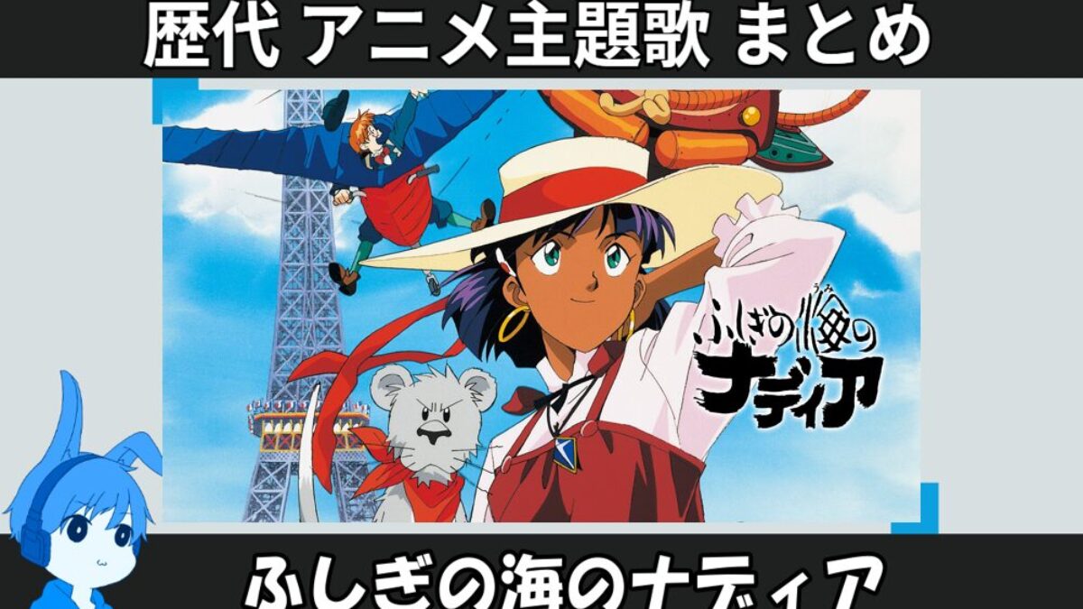 ふしぎの海のナディア 】歴代アニメ主題歌(OP・EN 全 25 曲)一覧！歌手