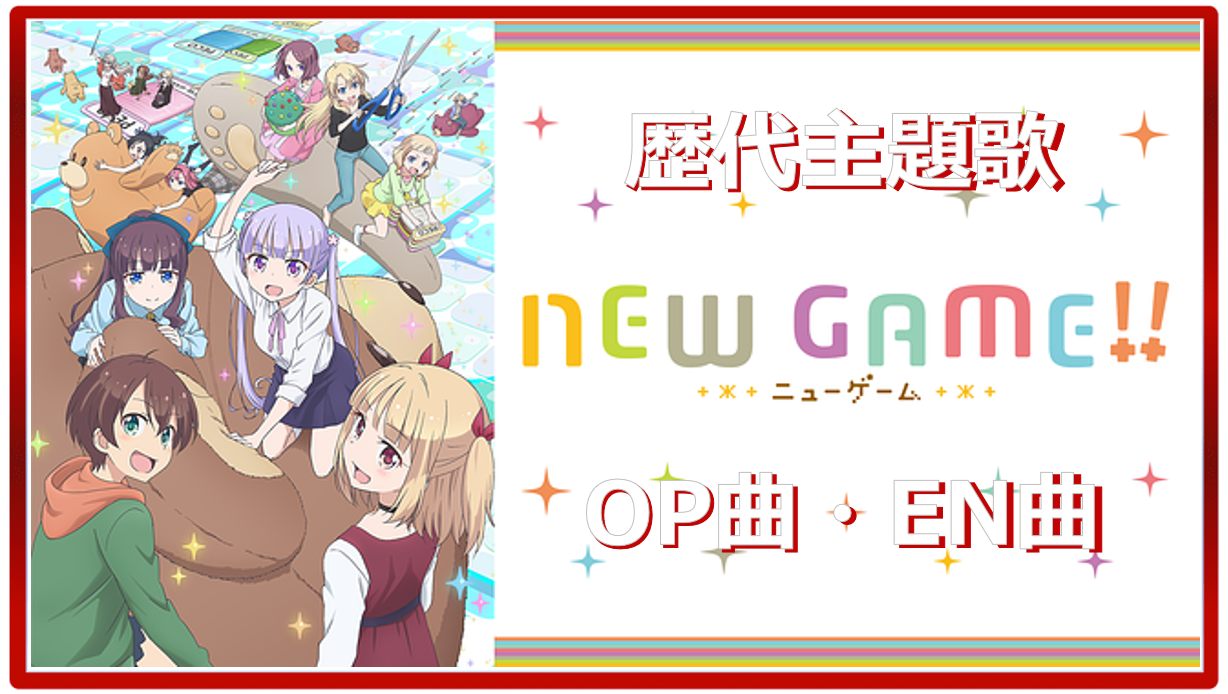 New Game 歴代アニメ主題歌 Op En 全 9 曲 まとめ ランキング アニメソングライブラリー